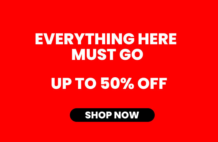 Everything Here Must Go - Upto 50% Off - Shop Now